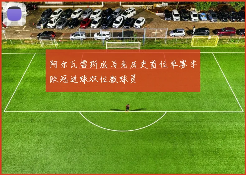 阿尔瓦雷斯成马竞历史首位单赛季欧冠进球双位数球员